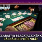 Baccarat Và Blackjack Nên Chơi Cái Nào Chi Tiết Nhất 6 Baccarat Va Blackjack Nen Choi Cai Nao Chi Tiet Nhat Img