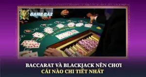 Baccarat Va Blackjack Nen Choi Cai Nao Chi Tiet Nhat Img
