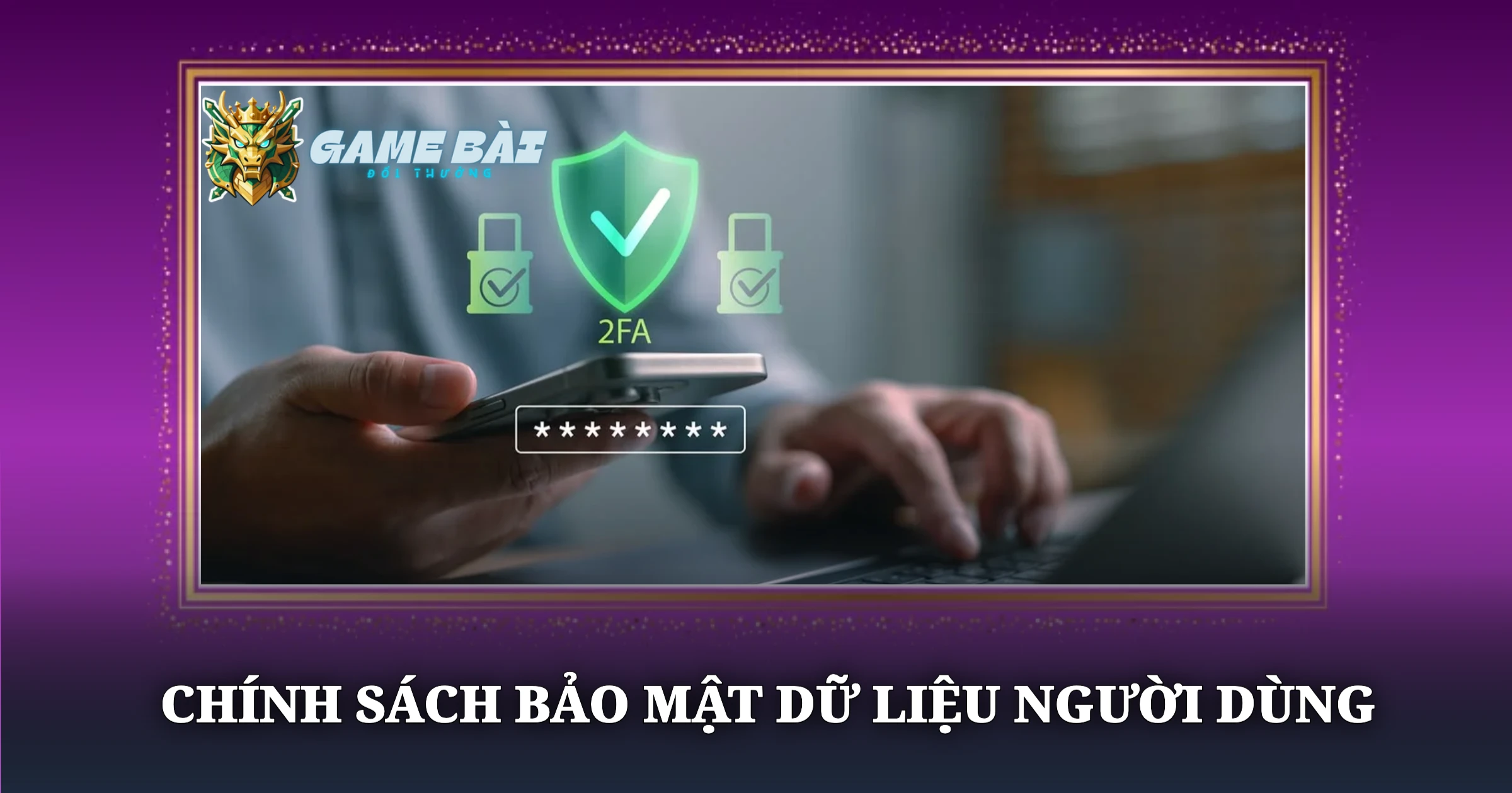Chính Sách Bảo Mật Tại Game Bài Đổi Thưởng 1 Chính Sách Bảo Mật Dữ Liệu Người Dùng