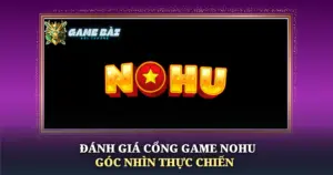 Danh Gia Cong Game Nohu Goc Nhin Thuc Chien Img