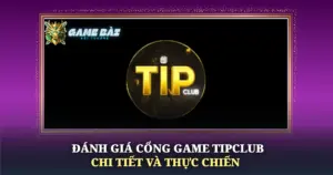Danh Gia Cong Game Tipclub Chi Tiet Va Thuc Chien Img