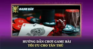 Huong Dan Choi Game Bai Toi Uu Cho Tan Thu Img