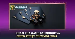 Kham Pha Game Bai Bridge Va Chien Thuat Choi Moi Nhat Img