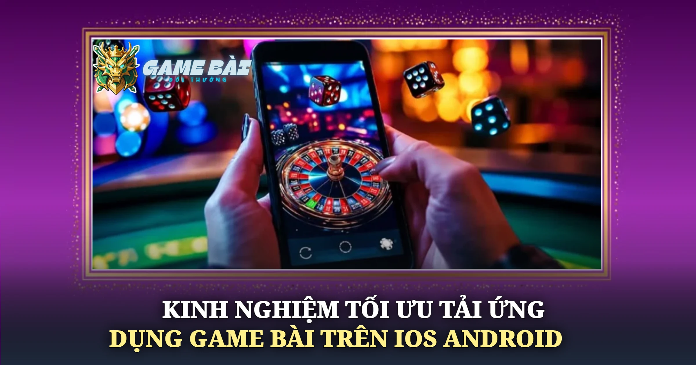 Trải Nghiệm Ứng Dụng Game Bài Trên iOS Và Android 4 Kinh Nghiệm Tối Ưu Tải Ứng Dụng Game Bài Trên iOS Android