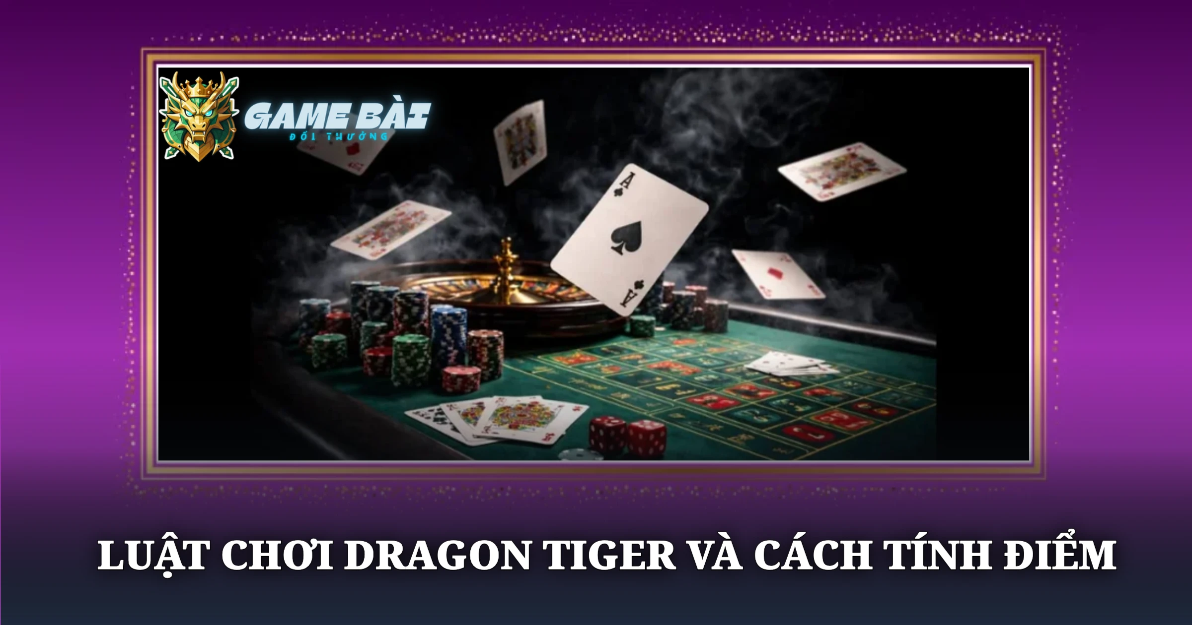 Bí Kíp Chơi Dragon Tiger Hiệu Quả Cho Nhập Môn 2 Luật Chơi Dragon Tiger Và Cách Tính Điểm