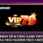 Phan Tich Cong Game Vip79 Qua Trai Nghiem Thuc Chien Img