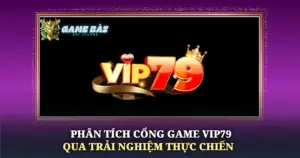 Phan Tich Cong Game Vip79 Qua Trai Nghiem Thuc Chien Img