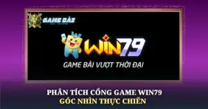 Phan Tich Cong Game Win79 Goc Nhin Thuc Chien Img