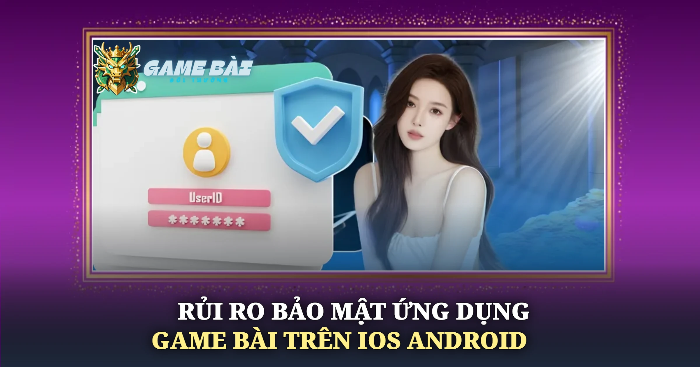 Trải Nghiệm Ứng Dụng Game Bài Trên iOS Và Android 3 Rủi Ro Bảo Mật Ứng Dụng Game Bài Trên iOS Android