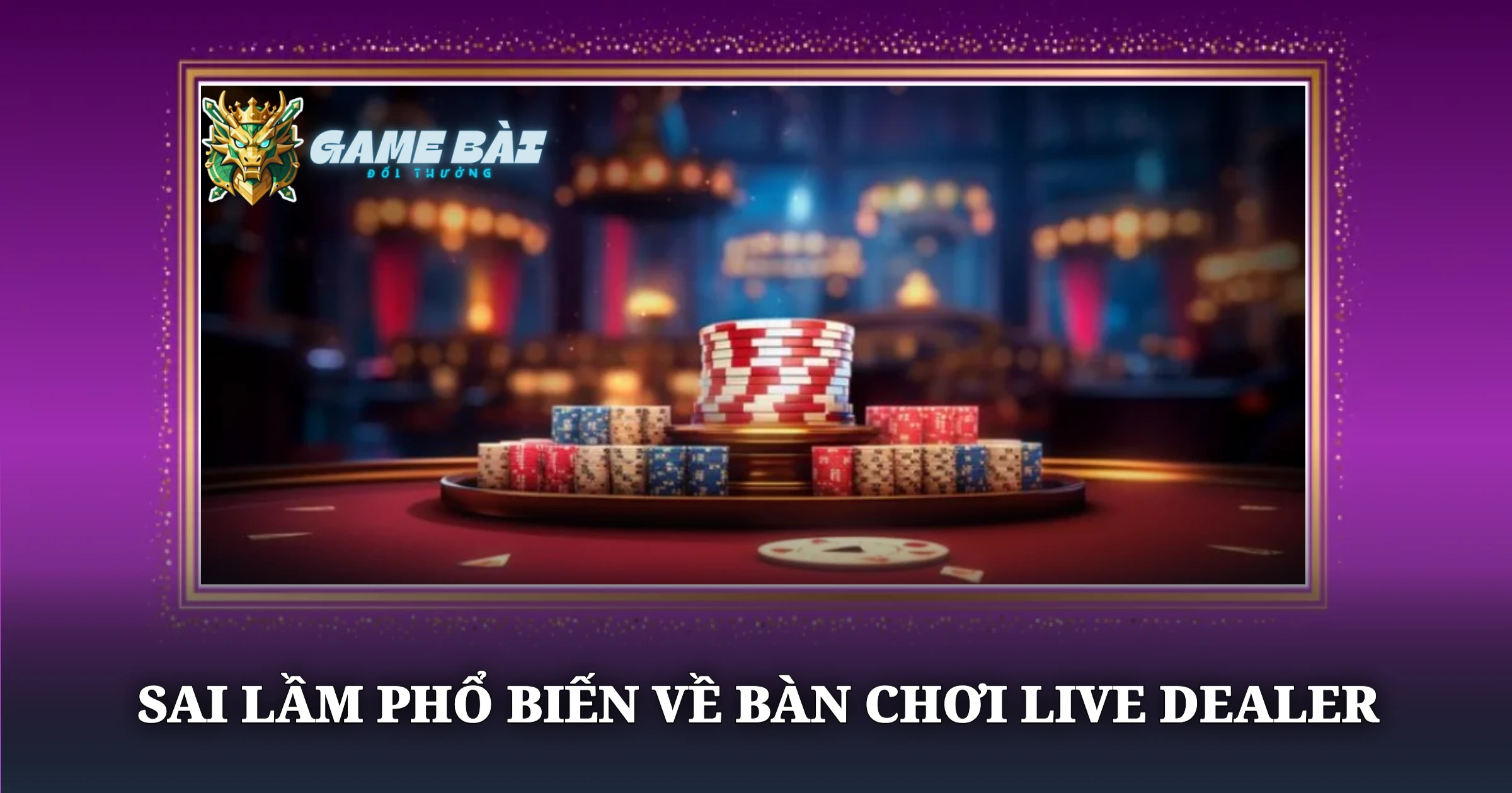 Trải Nghiệm Thực Tế Khi Chơi Game Bài Có Live Dealer 3 Sai Lầm Phổ Biến Về Bàn Chơi Live Dealer