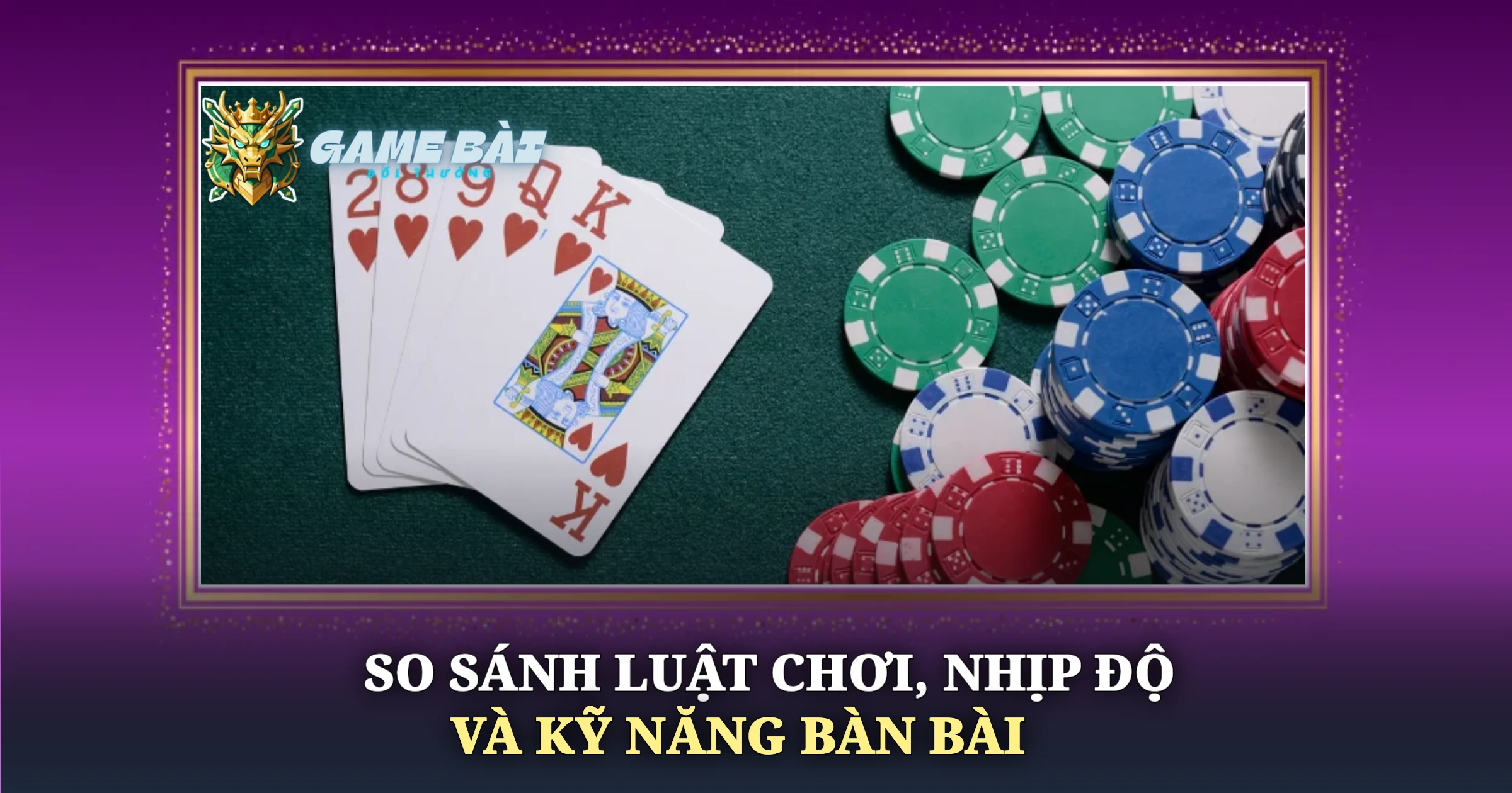 So Sánh Luật Chơi, Nhịp Độ Và Kỹ Năng Bàn Bài