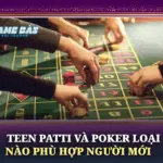 Teen Patti Và Poker Loại Nào Phù Hợp Người Mới 6 Teen Patti Va Poker Loai Nao Phu Hop Nguoi Moi Img