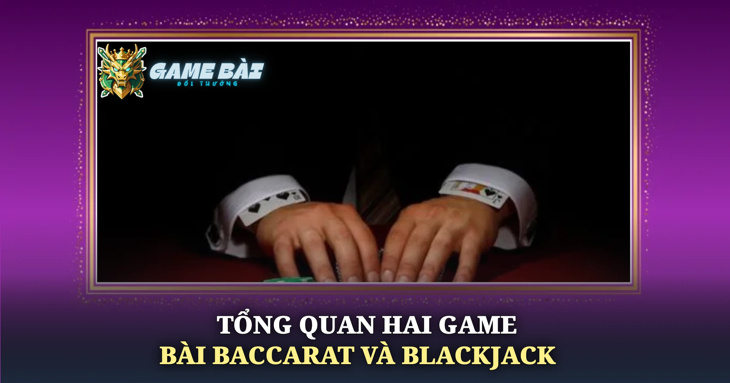 Tổng Quan Hai Game Bài Baccarat Và Blackjack