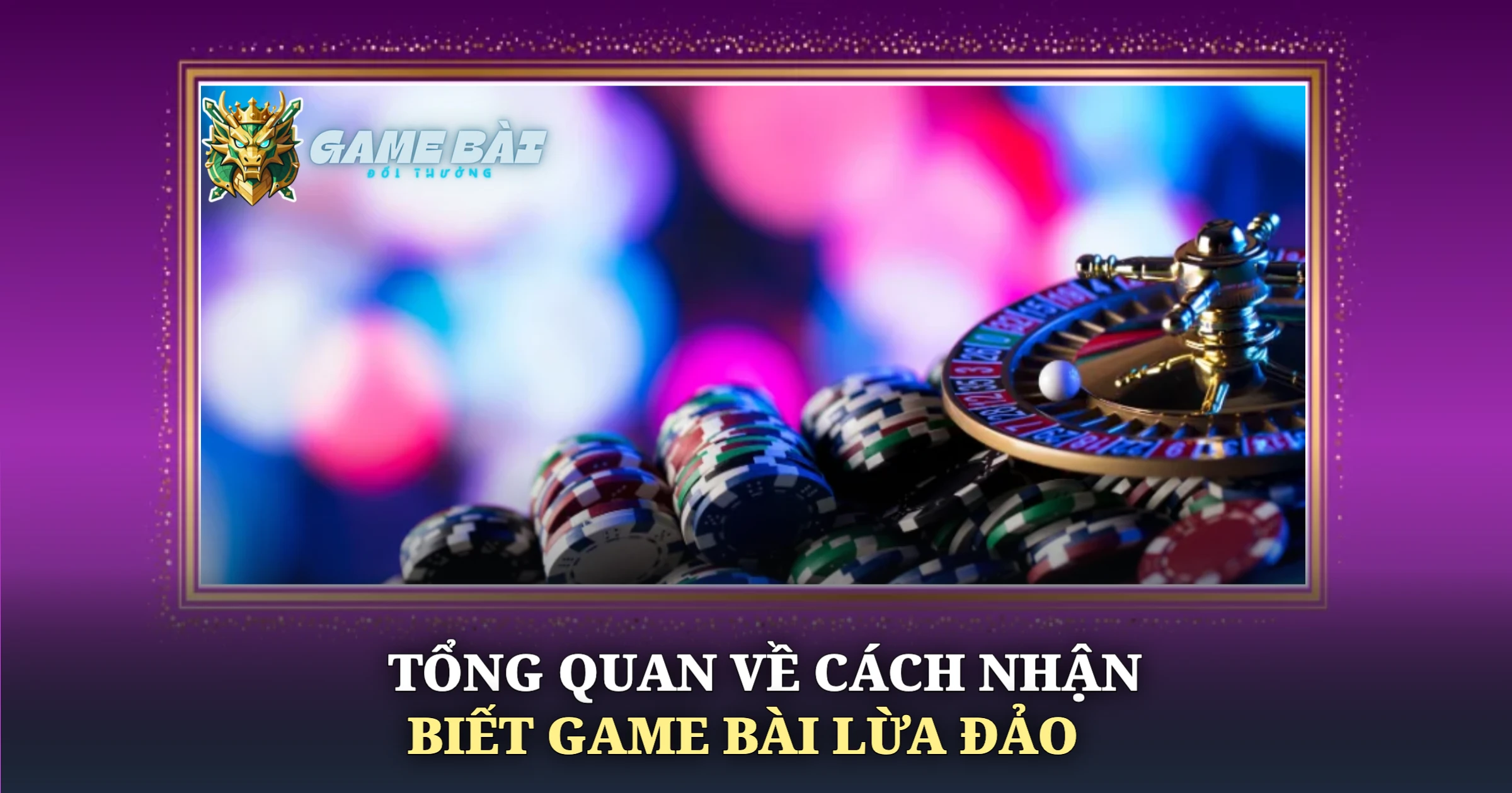 Cách Nhận Biết Game Bài Lừa Đảo Chuẩn Xác Cho Người Chơi 1 Tổng Quan Về Cách Nhận Biết Game Bài Lừa Đảo