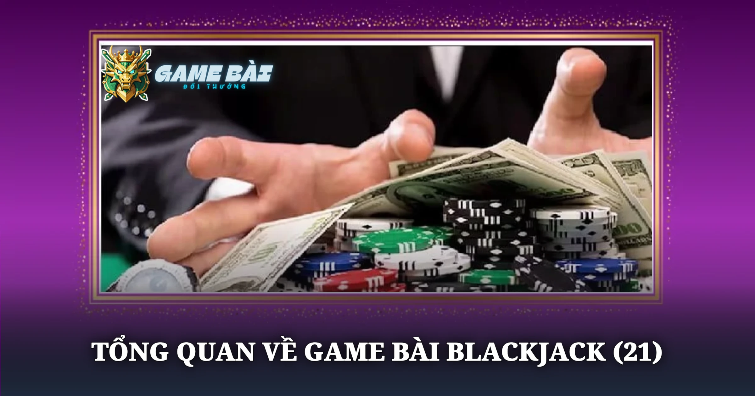 Hướng Dẫn Cẩm Nang Blackjack 21 Chi Tiết Từ Cao Thủ 1 Tổng Quan Về Game Bài Blackjack (21)