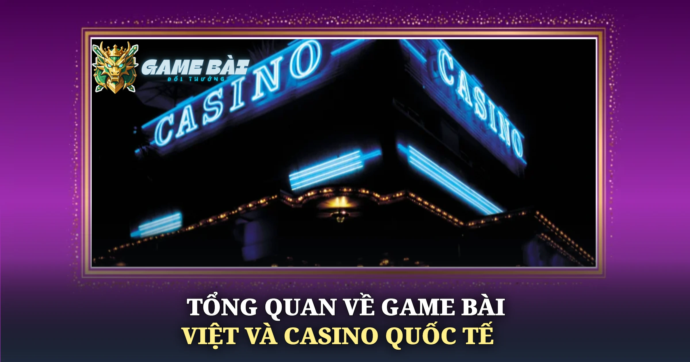 Tổng Quan Về Game Bài Việt Và Casino Quốc Tế