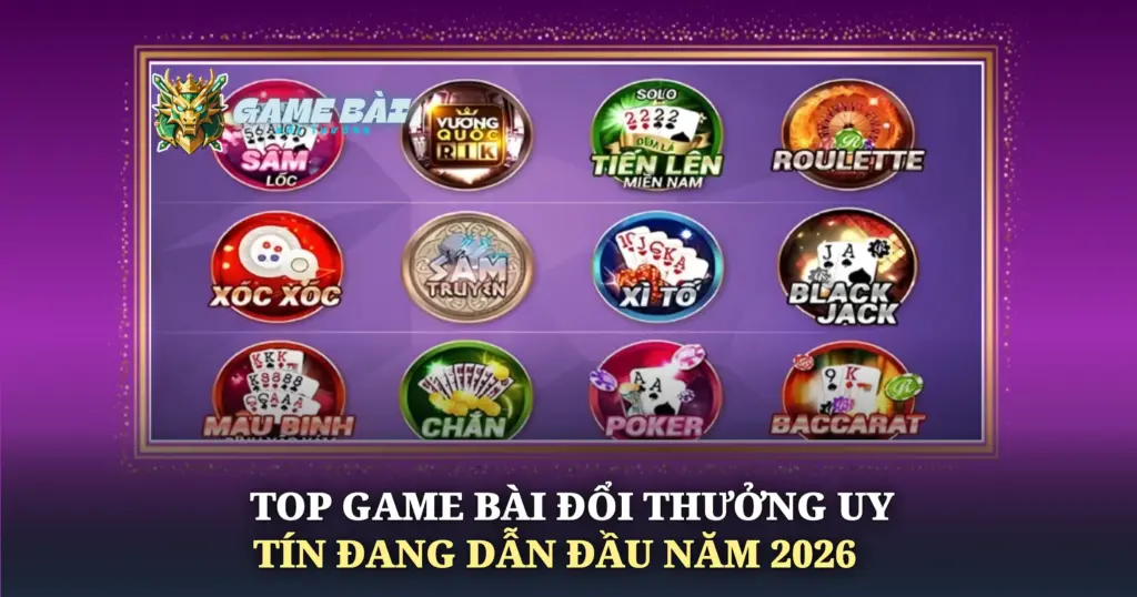 Top Game Bai Doi Thuong Uy Tin Dang Dan Dau Nam 2026 Img