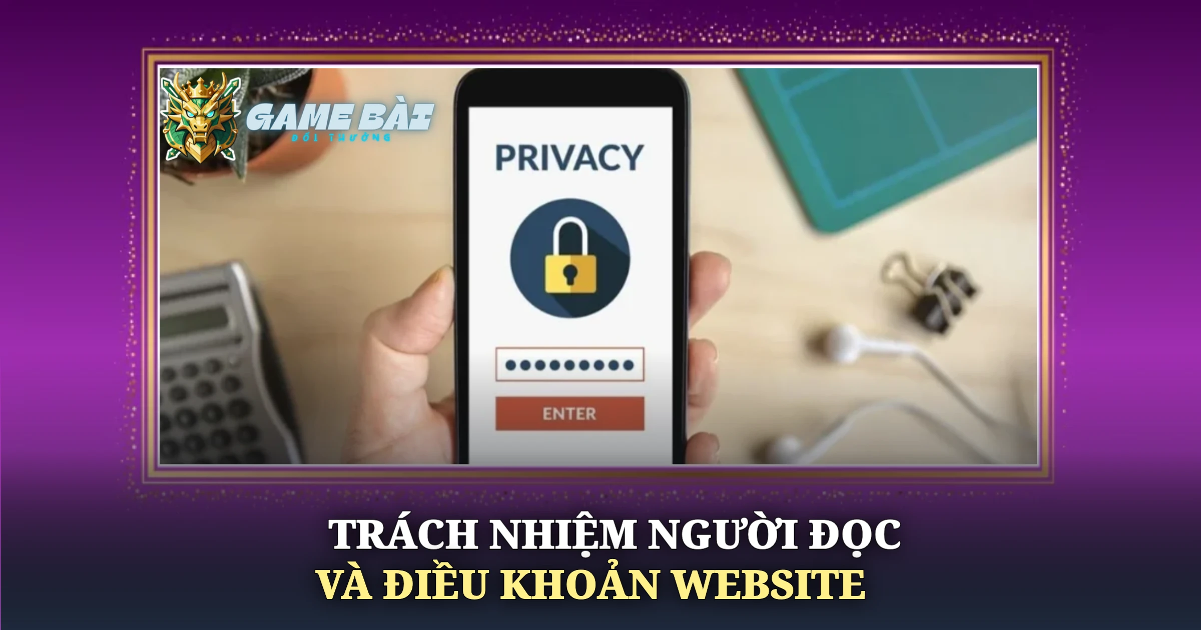 Chính Sách Bảo Mật Tại Game Bài Đổi Thưởng 3 Trách Nhiệm Người Đọc Và Điều Khoản Website